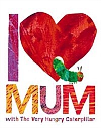 I Love Mum with the Very Hungry Caterpillar (Hardcover)