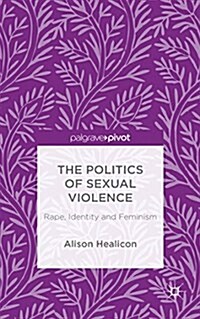 The Politics of Sexual Violence : Rape, Identity and Feminism (Hardcover)