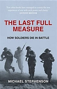 The Last Full Measure : How Soldiers Die in Battle (Paperback)