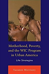Motherhood, Poverty, and the Wic Program in Urban America: Life Strategies (Hardcover)