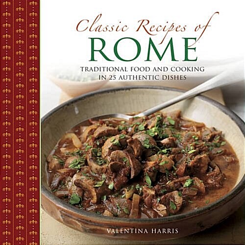 Classic Recipes of Rome : Traditional Food and Cooking in 25 Authentic Dishes (Paperback)