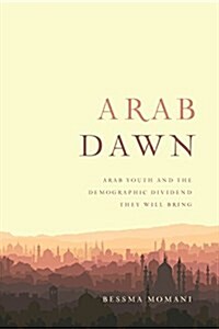 Arab Dawn: Arab Youth and the Demographic Dividend They Will Bring (Paperback)