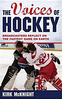 The Voices of Hockey: Broadcasters Reflect on the Fastest Game on Earth (Hardcover)