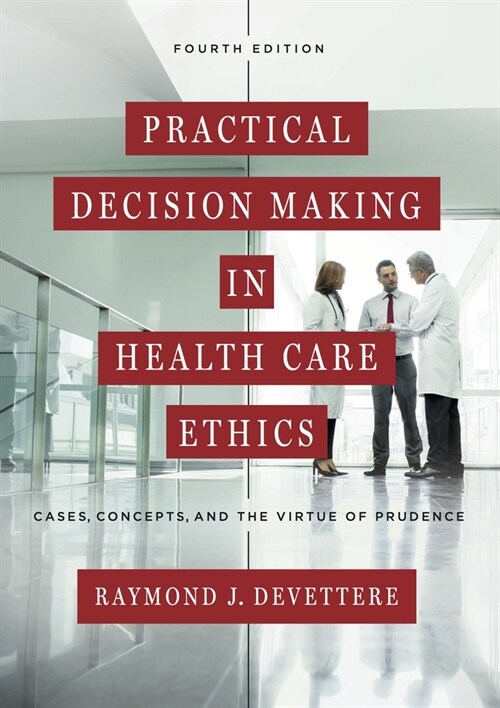 Practical Decision Making in Health Care Ethics: Cases, Concepts, and the Virtue of Prudence, Fourth Edition (Paperback, 4)