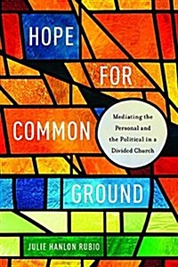 Hope for Common Ground: Mediating the Personal and the Political in a Divided Church (Hardcover)