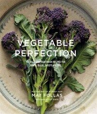 Vegetable Perfection : 100 Delicious Recipes for Roots, Bulbs, Shoots and Stems (Hardcover)