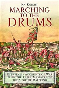 Marching to the Drums : Eyewitness Accounts of Battle from the Crimea to the Siege of Mafeking (Paperback)