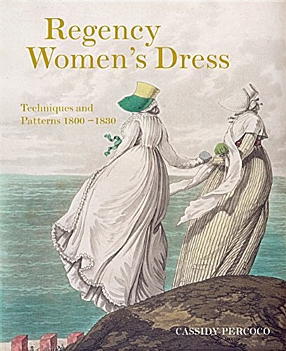 Regency Womens Dress : Techniques and Patterns 1800–1830 (Paperback)