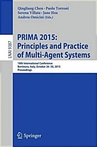 Prima 2015: Principles and Practice of Multi-Agent Systems: 18th International Conference, Bertinoro, Italy, October 26-30, 2015, Proceedings (Paperback, 2015)