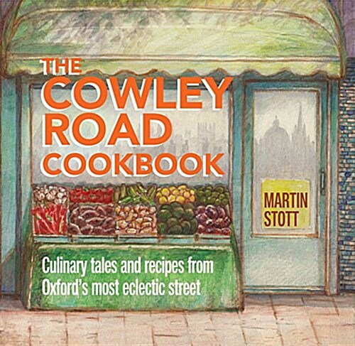The Cowley Road Cookbook : Culinary Tales and Recipes from Oxfords Most Eclectic Street (Paperback)