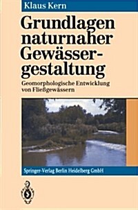 Grundlagen Naturnaher Gew?sergestaltung: Geomorphologische Entwicklung Von Flie?ew?sern (Paperback, 1. Aufl. 1994.)