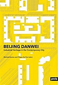 Beijing Danwei: Industrial Heritage in the Contemporary City (Paperback)