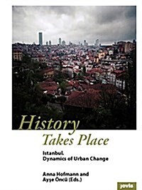 History Takes Place: Istanbul: Dynamics of Urban Change (Paperback)
