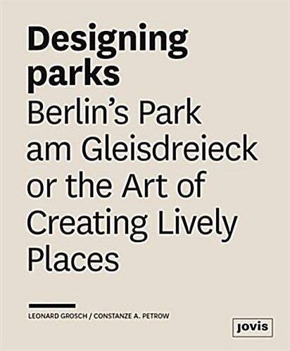 Designing Parks: Berlins Park Am Gleisdreieck or the Art of Creating Lively Places (Hardcover)