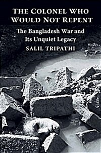 The Colonel Who Would Not Repent: The Bangladesh War and Its Unquiet Legacy (Hardcover)