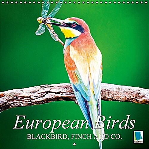 European Birds: Blackbird, Finch and Co. 2016 : The Diversity of Europes Birdlife (Calendar)
