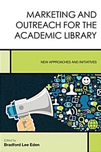 Marketing and Outreach for the Academic Library: New Approaches and Initiatives (Paperback)