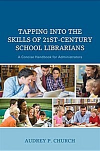 Tapping Into the Skills of 21st-Century School Librarians: A Concise Handbook for Administrators (Hardcover)