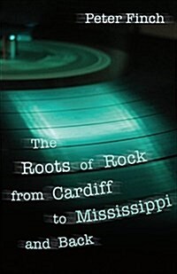 The Roots of Rock, from Cardiff to Mississippi and Back (Paperback)