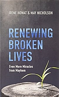 Renewing Broken Lives : Even More Miracles from Mayhem (Paperback)
