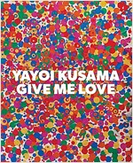 Yayoi Kusama: Give Me Love (Hardcover)