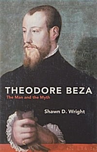 Theodore Beza : The Man and the Myth (Paperback)