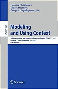 Modeling and Using Context: 9th International and Interdisciplinary Conference, Context 2015, Lanarca, Cyprus, November 2-6,2015. Proceedings (Paperback, 2015)