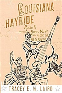 Louisiana Hayride: Radio and Roots Music Along the Red River (Paperback)