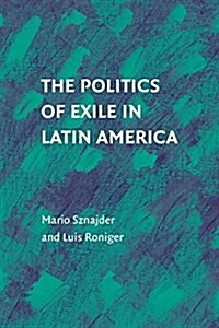 The Politics of Exile in Latin America (Paperback)
