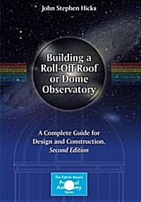 Building a Roll-Off Roof or Dome Observatory: A Complete Guide for Design and Construction (Paperback, 2)
