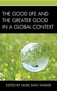 The Good Life and the Greater Good in a Global Context (Hardcover)