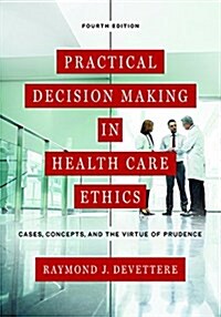 Practical Decision Making in Health Care Ethics: Cases, Concepts, and the Virtue of Prudence, Fourth Edition (Hardcover, 4)