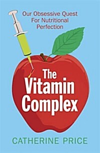 The Vitamin Complex : Our Obsessive Quest for Nutritional Perfection (Paperback)