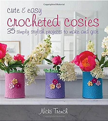 Cute & Easy Crocheted Cosies : 35 Simply Stylish Projects to Make and Give (Paperback, UK edition)