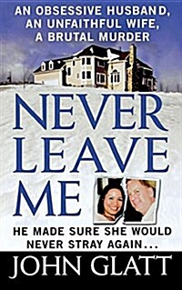 Never Leave Me: A True Story of Marriage, Deception, and Brutal Murder (Paperback)