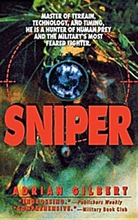 Sniper: Master of Terrain, Technology, and Timing, He Is a Hunter of Human Prey and the Militarys Most Feared Fighter. (Paperback)