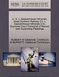 U. S. V. Saskatchewan Minerals; Great Northern Railway Co. V. Saskatchewan Minerals U.S. Supreme Court Transcript of Record with Supporting Pleadings (Paperback)