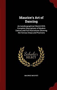 Maurices Art of Dancing: An Autobiographical Sketch with Complete Descriptions of Modern Dances and Full Illustrations Showing the Various Step (Hardcover)