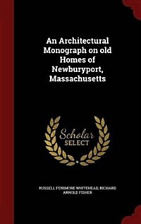 An Architectural Monograph on Old Homes of Newburyport, Massachusetts (Hardcover)