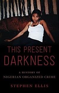 This Present Darkness: A History of Nigerian Organized Crime (Hardcover)