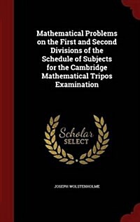 Mathematical Problems on the First and Second Divisions of the Schedule of Subjects for the Cambridge Mathematical Tripos Examination (Hardcover)