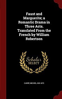 Faust and Marguerite; A Romantic Drama in Three Acts. Translated from the French by William Robertson (Hardcover)