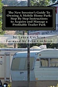 The New Investors Guide to Owning a Mobile Home Park: Why Mobile Home Park Ownership Is the Best Investment in This Economy and Step by Step Instruct (Paperback)