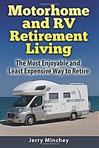 Motorhome and RV Retirement Living: The Most Enjoyable and Least Expensive Way to Retire (Paperback)