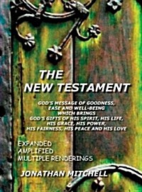 The New Testament, Gods Message of Goodness, Ease and Well-Being Which Brings Gods Gifts of His Spirit, His Life, His Grace, His Power, His Fairness (Hardcover)
