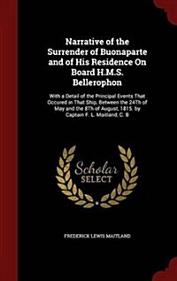 Narrative of the Surrender of Buonaparte and of His Residence on Board H.M.S. Bellerophon: With a Detail of the Principal Events That Occured in That (Hardcover)