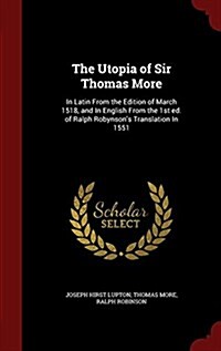 The Utopia of Sir Thomas More: In Latin from the Edition of March 1518, and in English from the 1st Ed. of Ralph Robynsons Translation in 1551 (Hardcover)