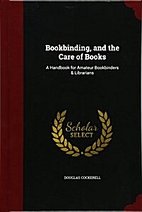 Bookbinding, and the Care of Books: A Handbook for Amateur Bookbinders & Librarians (Hardcover)