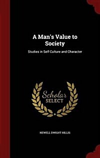 A Mans Value to Society: Studies in Self-Culture and Character (Hardcover)