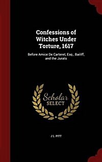Confessions of Witches Under Torture, 1617: Before Amice de Carteret, Esq., Bailiff, and the Jurats (Hardcover)